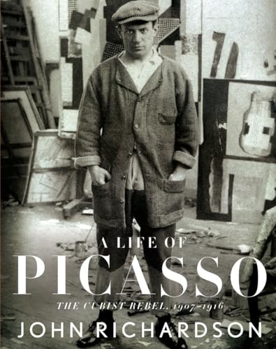 A Life of Picasso II: The Cubist Rebel: 1907-1916 A Life of Picasso II: The Cubist Rebel: 1907-1916