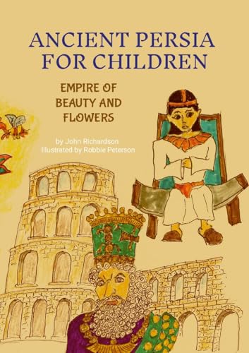 ANCIENT PERSIA FOR CHILDREN: EMPIRE OF BEAUTY AND FLOWERS von Lulu.com