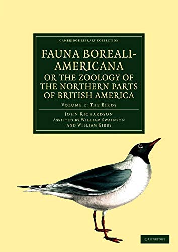 Fauna Boreali-Americana; or The Zoology of the Northern Parts of British America: Natural History Collected on the Late Northern Land Expeditions ... (Cambridge Library Collection: Life Sciences)