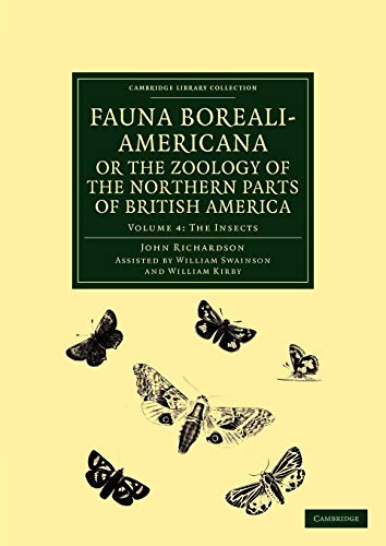Fauna Boreali-Americana; or The Zoology of the Northern Parts of British America: Volume 4: The Insects: Containing Descriptions of the Objects of ... (Cambridge Library Collection: Life Sciences)