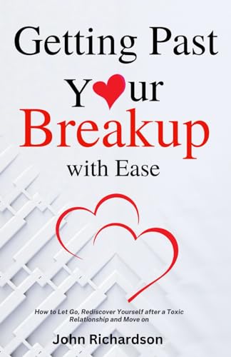 Getting Past Your Breakup with Ease: How to Let Go, Rediscover Yourself after a Toxic Relationship and Move on von Independently published
