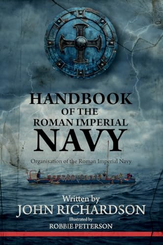Handbook of the Roman Imperial Navy: Organisation of the Roman Imperial Navy Handbook of the Roman Imperial Navy: Organisation of the Roman Imperial Navy von John Richardson