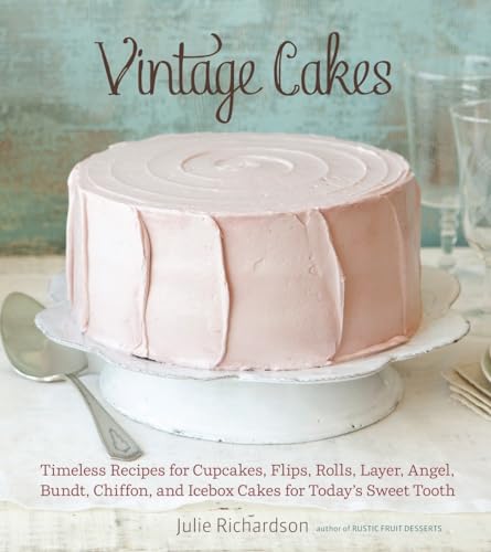 Vintage Cakes: Timeless Recipes for Cupcakes, Flips, Rolls, Layer, Angel, Bundt, Chiffon, and Icebox Cakes for Today's Sweet Tooth [A Baking Book} von Ten Speed Press