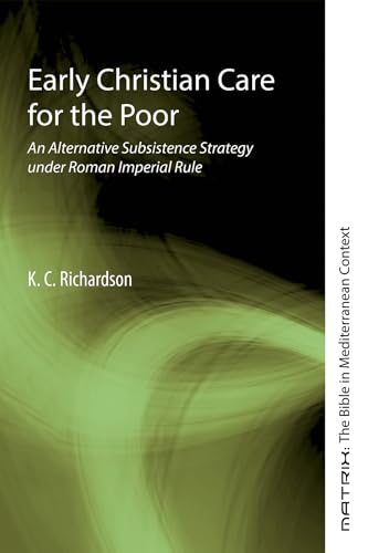 Early Christian Care for the Poor: An Alternative Subsistence Strategy under Roman Imperial Rule (Matrix: the Bible in Mediterranean Context, Band 11) von Cascade Books