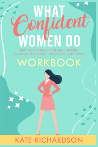 What Confident Women Do Workbook: Daily Challenges to Set Boundaries, Establish Self-Worth and Crush Self-Doubt