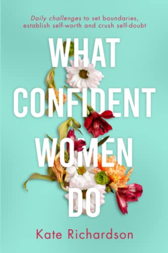 What Confident Women Do: Daily Challenges to Set Boundaries, Establish Self-Worth and Crush Self-Doubt von Independently published
