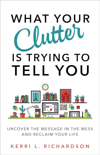What Your Clutter Is Trying to Tell You: Uncover the Message in the Mess and Reclaim Your Life von Hay House