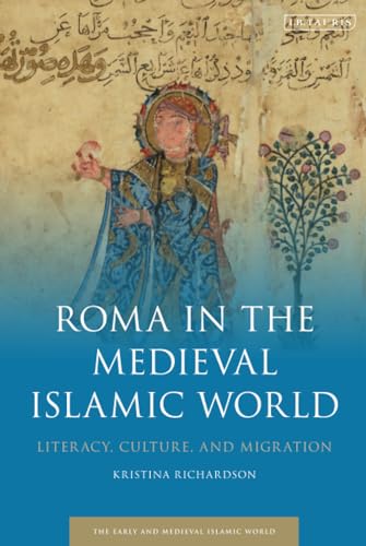 Roma in the Medieval Islamic World: Literacy, Culture, and Migration (Early and Medieval Islamic World)