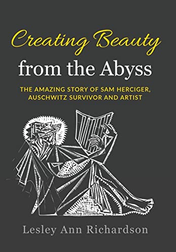 Creating Beauty from the Abyss: The Amazing Story of Sam Herciger, Auschwitz Survivor and Artist (Holocaust Survivor True Stories WWII)