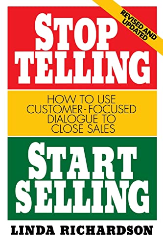 Stop Telling, Start Selling: How to Use Customer-Focused Dialogue to Close Sales