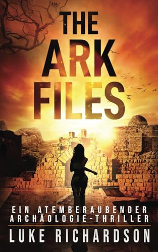 The Ark Files: Ein Atemberaubender Archäologie-Thriller (Eden Black Archäologie-Thriller, Band 1) von Independently published