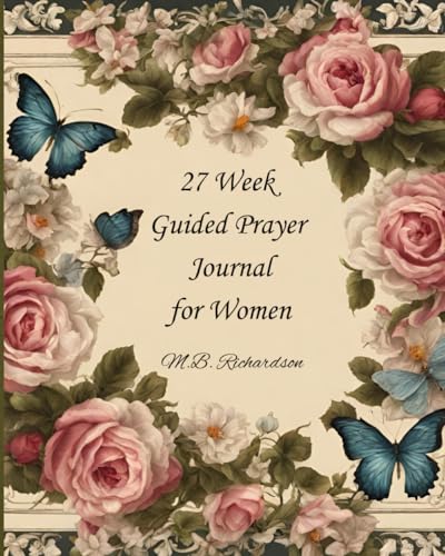 27 Week Guided Prayer Journal for Women: Purpose Driven, Scripture Study, Guided Devotional with prompts to help women find their new purpose in life for being a Christian and following Godn