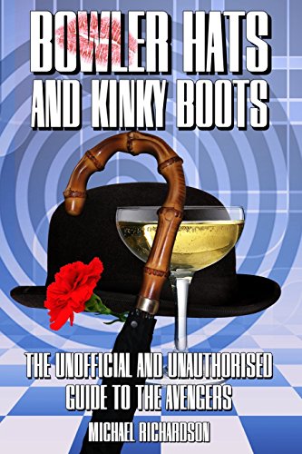 Bowler Hats and Kinky Boots (The Avengers): The Unofficial and Unauthorised Guide to The Avengers