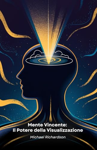 Mente Vincente: Il Potere della Visualizzazione: Tecniche Pratiche di Visualizzazione Mentale per Raggiungere i Tuoi Obiettivi e Trasformare la Tua Vita von Independently published