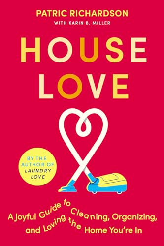 House Love: A Joyful Guide to Cleaning, Organizing, and Loving the Home You’re In: A Delightful Guide to Home Care with Joyful Cleaning Tips, Perfect for Fall 2024, Refresh Your Space and Spirit