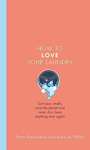 How to Love Your Laundry: Sort your smalls, save the planet and never dry clean anything ever again