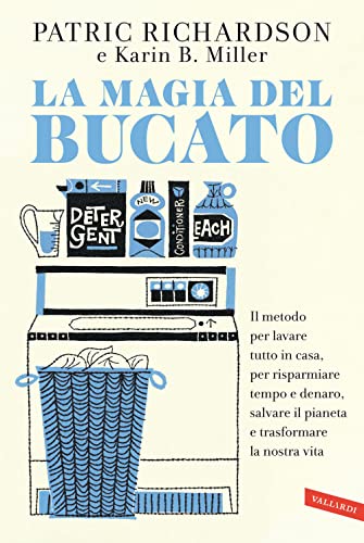 La magia del bucato. Il metodo per lavare tutto in casa, per risparmiare tempo e denaro, salvare il pianeta e trasformare la nostra vita von Vallardi A.