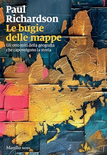 Le bugie delle mappe. Gli otto miti della geografia che capovolgono la storia (I nodi) von Marsilio