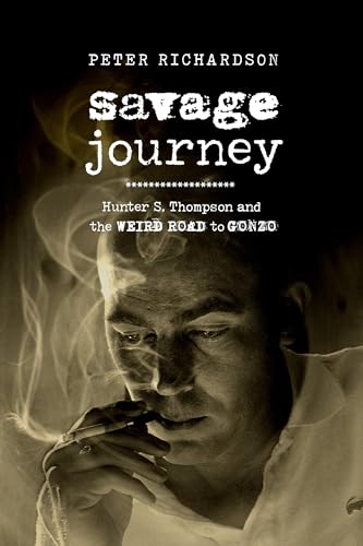 Savage Journey: Hunter S. Thompson and the Weird Road to Gonzo von University of California Press