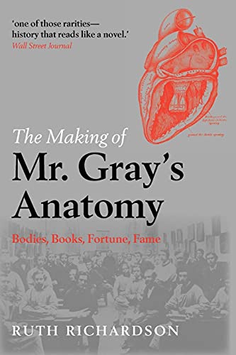 The Making of Mr Gray's Anatomy: Bodies, Books, Fortune, Fame The Making of Mr Gray's Anatomy: Bodies, Books, Fortune, Fame