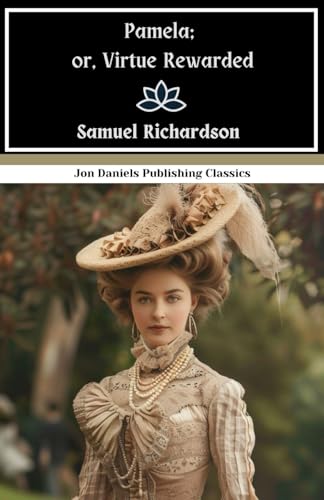 Pamela; or, Virtue Rewarded: The Novel That Defined an Era—A Tale of Virtue, Power, and Unexpected Love Pamela; or, Virtue Rewarded: The Novel That Defined an Era—A Tale of Virtue, Power, and Unexpected Love von Independently published