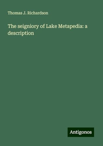 The seigniory of Lake Metapedia: a description von Antigonos Verlag