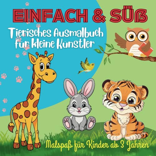 Einfach & süß – Tierisches Ausmalbuch für kleine Künstler: Malspaß für Kinder ab 3 Jahren:: Mit 60 Ausmalmotive. von Independently published