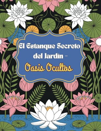 El Estanque Secreto del Jardín – Oasis Ocultos: Un libro para colorear lleno de magia, naturaleza y fantasía – con 60 ilustraciones detalladas de ... plantas mágicas y criaturas maravillosas von Independently published