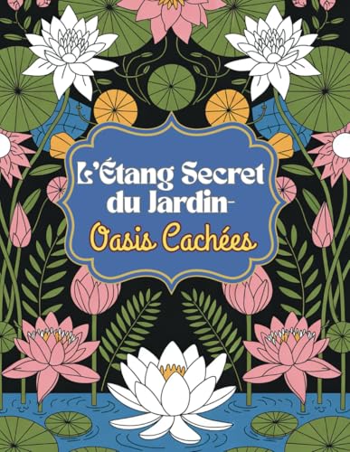 L’Étang Secret du Jardin – Oasis Cachées: Un livre de coloriage plein de magie, de nature et de fantaisie – avec 60 illustrations détaillées d’étangs ... féeriques et de créatures merveilleuses von Independently published