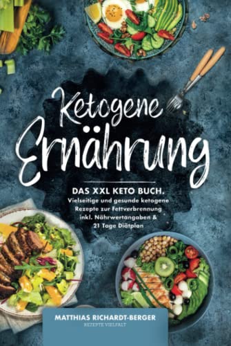 Ketogene Ernährung: Das XXL Keto Buch. Vielseitige und gesunde ketogene Rezepte zur Fettverbrennung inkl. Nährwertangaben & 21 Tage Diätplan