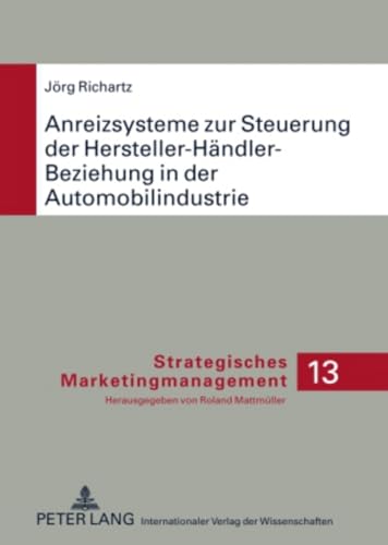 Anreizsysteme zur Steuerung der Hersteller-Händler-Beziehung in der Automobilindustrie: Dissertationsschrift (Strategisches Marketingmanagement, Band 13) von Lang, Peter GmbH