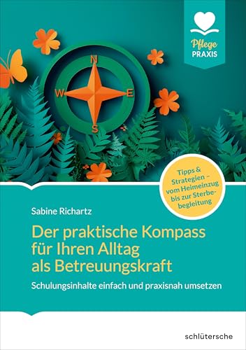 Der praktische Kompass für ihren Alltag als Betreuungskraft: Schulungsinhalte einfach und praxisnah umsetzen. Tipps und Strategien. Vom Heimeinzug bis zur Sterbebegleitung (Pflege Praxis) von Schlütersche