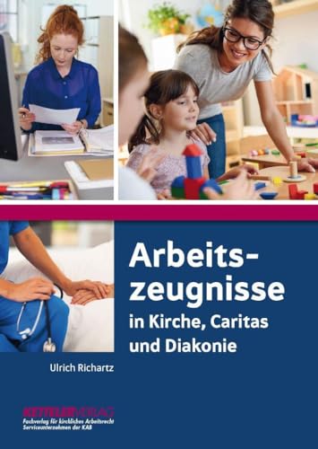 Arbeitszeugnisse: in Kirche, Caritas und Diakonie von KETTELER-Verlag GmbH