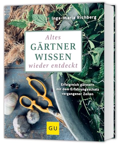 Altes Gärtnerwissen wieder entdeckt: Erfolgreich gärtnern mit dem Erfahrungsschatz vergangener Zeiten von GRÄFE UND UNZER Verlag GmbH