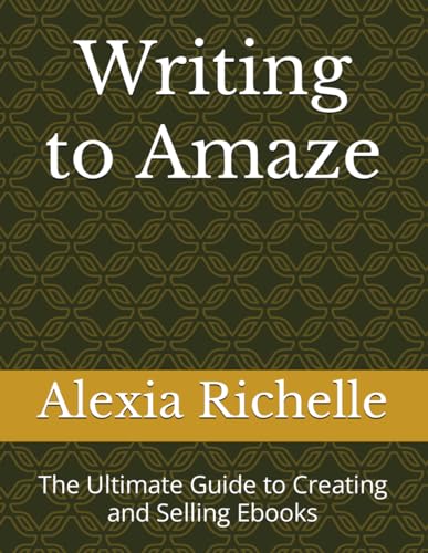 Writing to Amaze: The Ultimate Guide to Creating and Selling Ebooks von Independently published