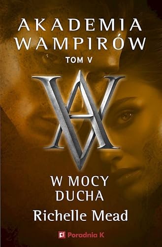 Akademia Wampirów Tom 5 W mocy ducha von Poradnia K