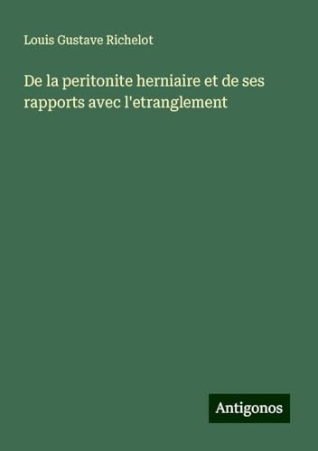 De la peritonite herniaire et de ses rapports avec l'etranglement von Antigonos Verlag