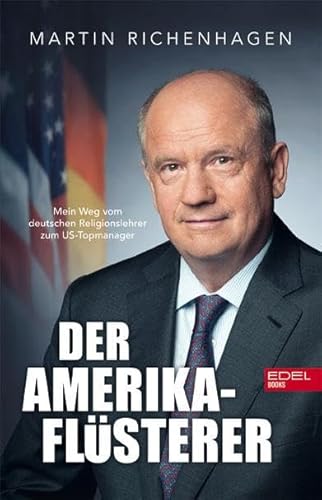 Der Amerika-Flüsterer: Mein Weg vom deutschen Religionslehrer zum US-Topmanager