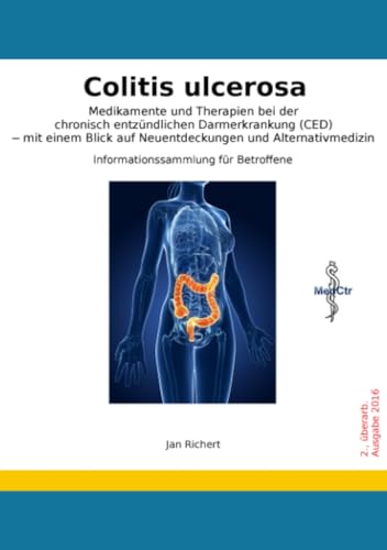 Colitis ulcerosa - Medikamente und Therapien bei der chronisch entzündlichen Darmerkrankung (CED) - mit einem Blick auf Neuentdeckungen und ... für Betroffene (2., überarb. Ausgabe 2016)