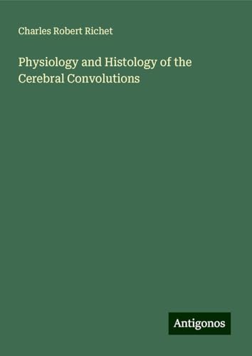 Physiology and Histology of the Cerebral Convolutions von Antigonos Verlag
