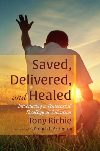 Saved, Delivered, and Healed: Introducing a Pentecostal Theology of Salvation von Cascade Books