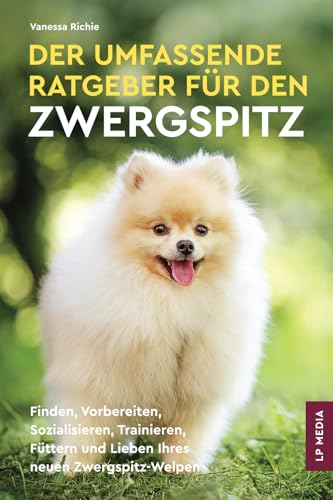 Der Umfassende Ratgeber Für Den Zwergspitz: Finden, Vorbereiten, Sozialisieren, Trainieren, Füttern und Lieben Ihres Neuen Zwergspitz-Welpen von LP Media Inc.