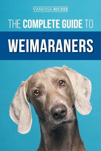 The Complete Guide to Weimaraners: Finding, Selecting, Raising, Training, Feeding, Socializing, and Loving Your New Weimaraner Puppy The Complete Guide to Weimaraners: Finding, Selecting, Raising, Training, Feeding, Socializing, and Loving Your New Weimaraner Puppy