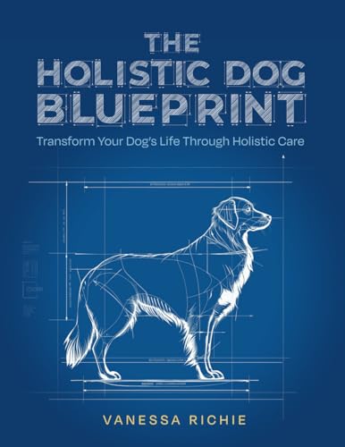 The Holistic Dog Blueprint: Transform Your Dog's Life Through Holistic Care von LP Media Inc
