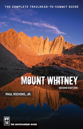 Mount Whitney: The Complete Trailhead-To-Summit Guide Mount Whitney: The Complete Trailhead-To-Summit Guide