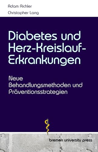 Diabetes und Herz-Kreislauf-Erkrankungen: Neue Behandlungsmethoden und Präventionsstrategien von bremen university press