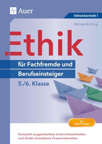 Ethik für Berufseinsteiger und Fachfremde 5-6: Komplett ausgearbeitete Unterrichtseinheiten und direkt einsetzbare Praxismaterialien (5. und 6. Klasse) (Fachfremd unterrichten Sekundarstufe)