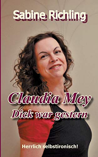 Claudia Mey - Dick war gestern: Herrlich selbstironisch!