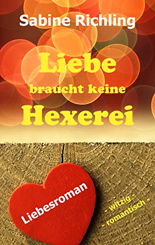Liebe braucht keine Hexerei: Liebesroman: witzig und romantisch