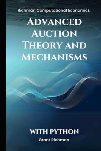 Advanced Auction Theory and Mechanisms: With Python (Richman Computational Economics) von Independently published